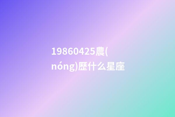 19860425農(nóng)歷什么星座-第1張-星座運(yùn)勢(shì)-玄機(jī)派