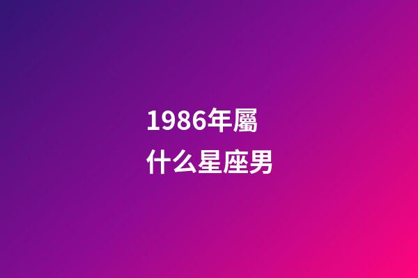 1986年屬什么星座男-第1張-星座運勢-玄機派