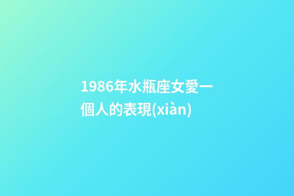 1986年水瓶座女愛一個人的表現(xiàn)-第1張-星座運勢-玄機派
