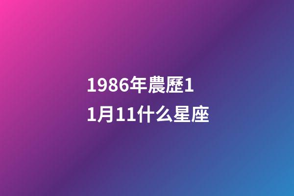 1986年農歷11月11什么星座-第1張-星座運勢-玄機派