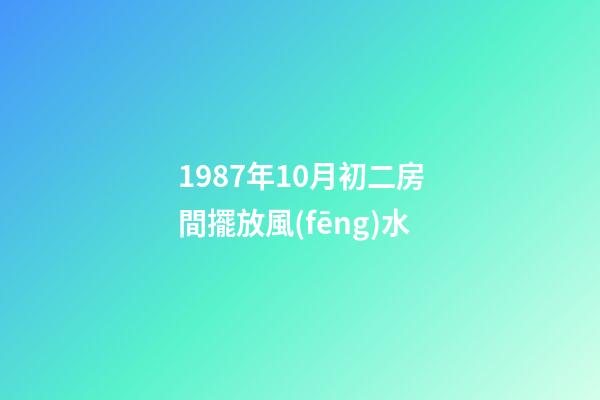 1987年10月初二房間擺放風(fēng)水
