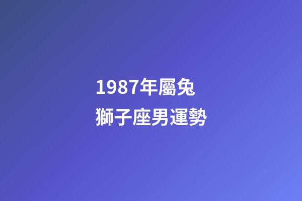 1987年屬兔獅子座男運勢-第1張-星座運勢-玄機派