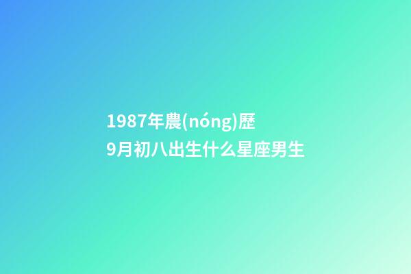 1987年農(nóng)歷9月初八出生什么星座男生-第1張-星座運勢-玄機派