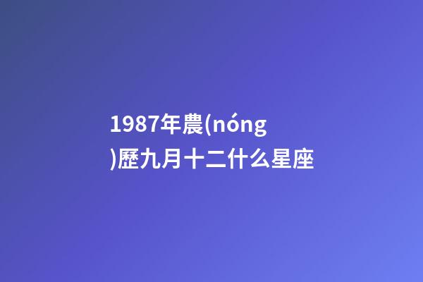 1987年農(nóng)歷九月十二什么星座-第1張-星座運(yùn)勢-玄機(jī)派