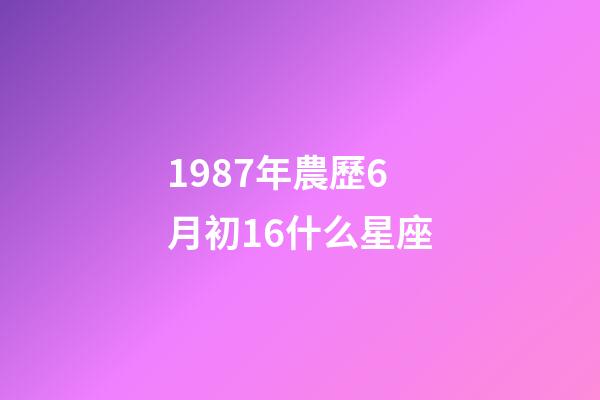 1987年農歷6月初16什么星座-第1張-星座運勢-玄機派