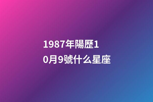 1987年陽歷10月9號什么星座-第1張-星座運勢-玄機派