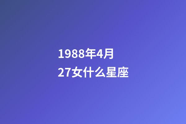 1988年4月27女什么星座-第1張-星座運勢-玄機派