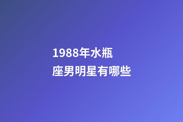 1988年水瓶座男明星有哪些-第1張-星座運勢-玄機派