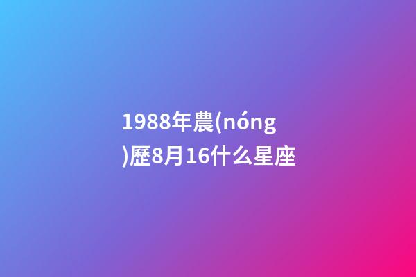 1988年農(nóng)歷8月16什么星座-第1張-星座運(yùn)勢-玄機(jī)派