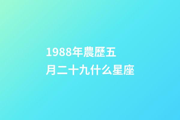 1988年農歷五月二十九什么星座-第1張-星座運勢-玄機派
