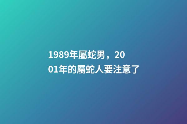 1989年屬蛇男，2001年的屬蛇人要注意了-第1張-觀點-玄機派