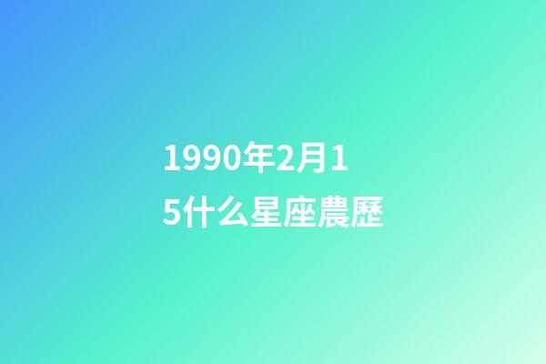 1990年2月15什么星座農歷-第1張-星座運勢-玄機派