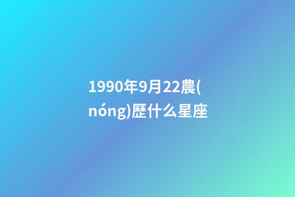 1990年9月22農(nóng)歷什么星座-第1張-星座運勢-玄機派