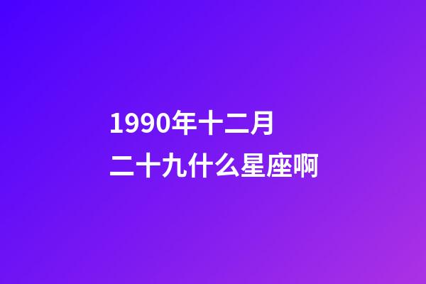 1990年十二月二十九什么星座啊-第1張-星座運勢-玄機派