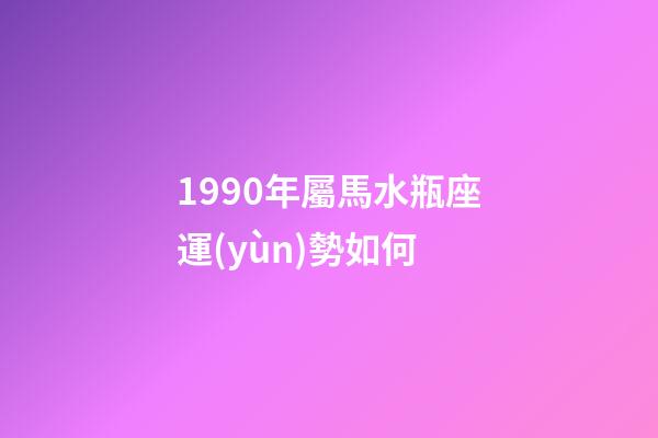 1990年屬馬水瓶座運(yùn)勢如何-第1張-星座運(yùn)勢-玄機(jī)派