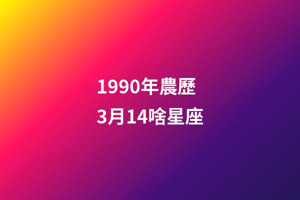1990年農歷3月14啥星座-第1張-星座運勢-玄機派