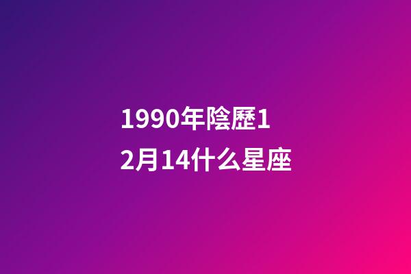 1990年陰歷12月14什么星座-第1張-星座運(yùn)勢(shì)-玄機(jī)派