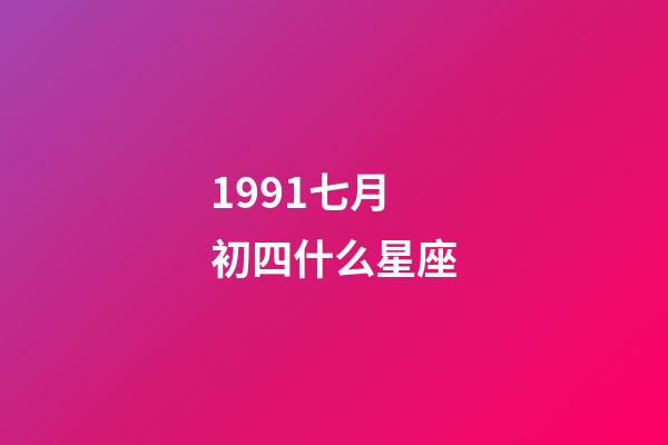 1991七月初四什么星座-第1張-星座運(yùn)勢-玄機(jī)派