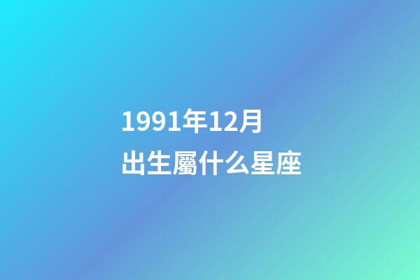 1991年12月出生屬什么星座-第1張-星座運勢-玄機派