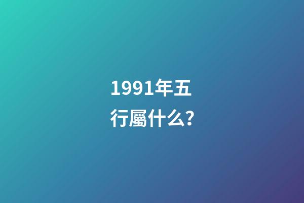 1991年五行屬什么？