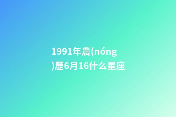 1991年農(nóng)歷6月16什么星座-第1張-星座運勢-玄機派