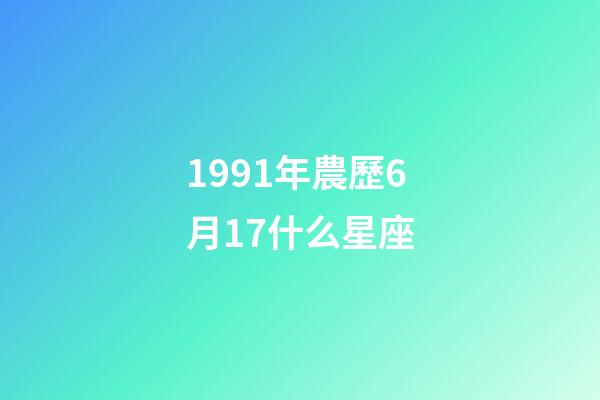1991年農歷6月17什么星座-第1張-星座運勢-玄機派