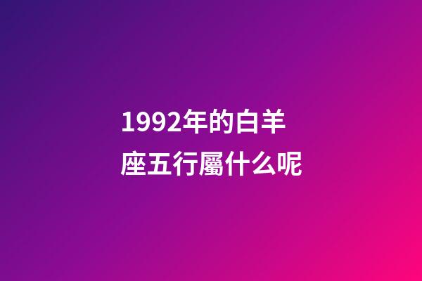 1992年的白羊座五行屬什么呢-第1張-星座運(yùn)勢-玄機(jī)派