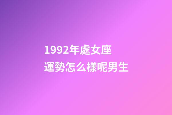 1992年處女座運勢怎么樣呢男生-第1張-星座運勢-玄機派