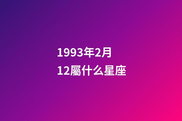 1993年2月12屬什么星座-第1張-星座運(yùn)勢(shì)-玄機(jī)派