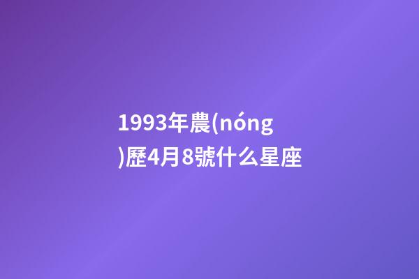 1993年農(nóng)歷4月8號什么星座-第1張-星座運勢-玄機派