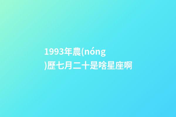 1993年農(nóng)歷七月二十是啥星座啊-第1張-星座運(yùn)勢-玄機(jī)派