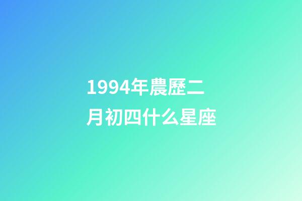 1994年農歷二月初四什么星座-第1張-星座運勢-玄機派