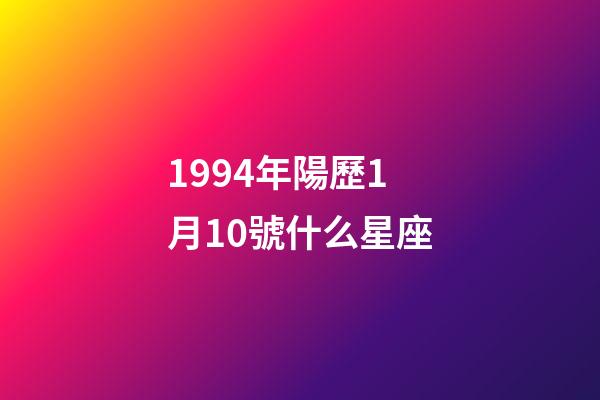 1994年陽歷1月10號什么星座-第1張-星座運勢-玄機派