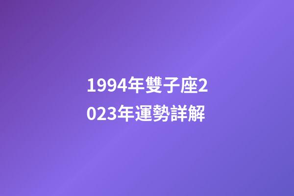 1994年雙子座2023年運勢詳解-第1張-星座運勢-玄機派