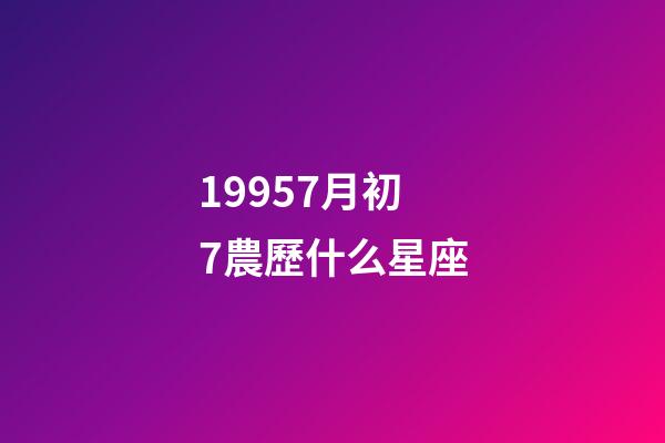 19957月初7農歷什么星座-第1張-星座運勢-玄機派