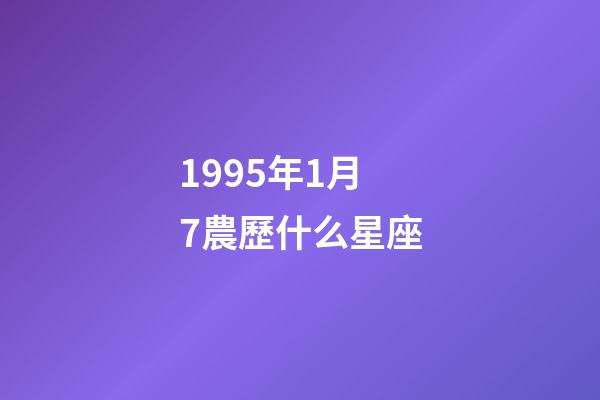 1995年1月7農歷什么星座-第1張-星座運勢-玄機派