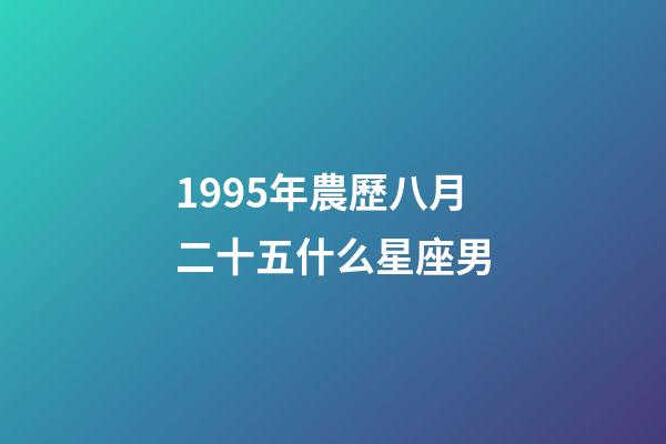 1995年農歷八月二十五什么星座男