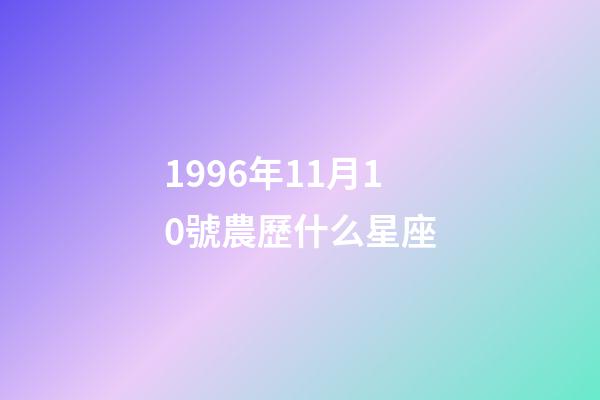 1996年11月10號農歷什么星座-第1張-星座運勢-玄機派