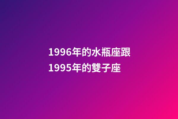 1996年的水瓶座跟1995年的雙子座-第1張-星座運(yùn)勢-玄機(jī)派