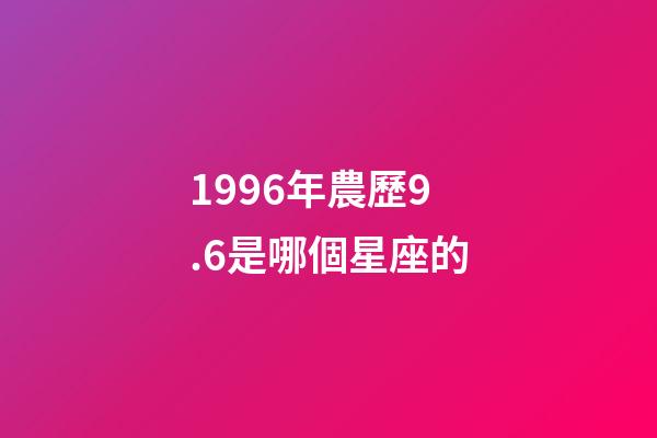1996年農歷9.6是哪個星座的-第1張-星座運勢-玄機派