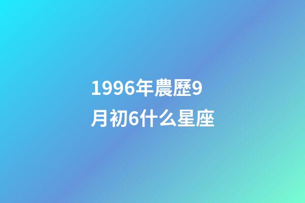 1996年農歷9月初6什么星座-第1張-星座運勢-玄機派