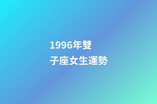 1996年雙子座女生運勢-第1張-星座運勢-玄機派