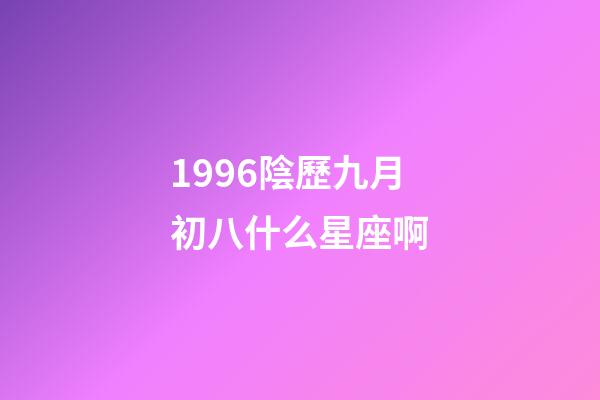 1996陰歷九月初八什么星座啊-第1張-星座運(yùn)勢-玄機(jī)派
