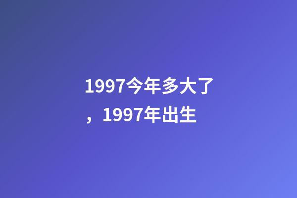 1997今年多大了，1997年出生-第1張-觀點-玄機派