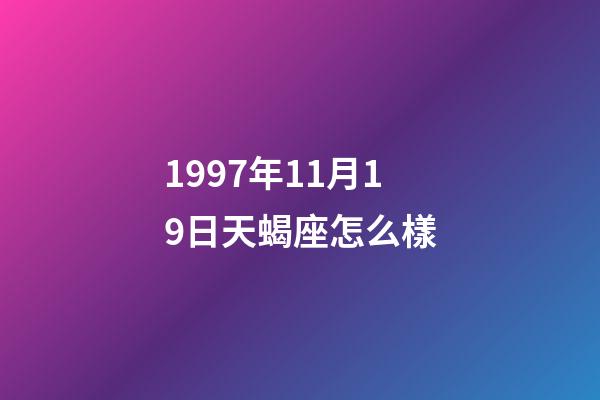 1997年11月19日天蝎座怎么樣-第1張-星座運勢-玄機派