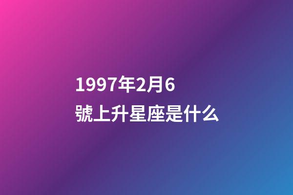 1997年2月6號上升星座是什么