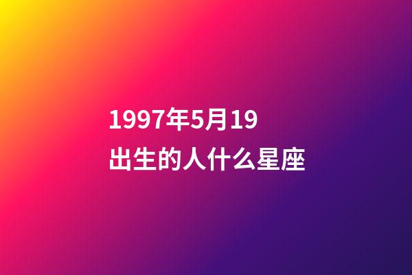 1997年5月19出生的人什么星座-第1張-星座運勢-玄機派