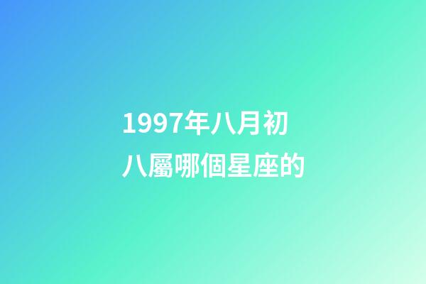 1997年八月初八屬哪個星座的-第1張-星座運勢-玄機派