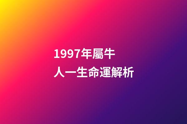 1997年屬牛人一生命運解析(屬牛的人2015年沖太歲生肖運程)-第1張-觀點-玄機派