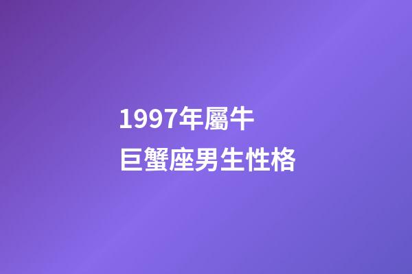 1997年屬牛巨蟹座男生性格-第1張-星座運(yùn)勢-玄機(jī)派